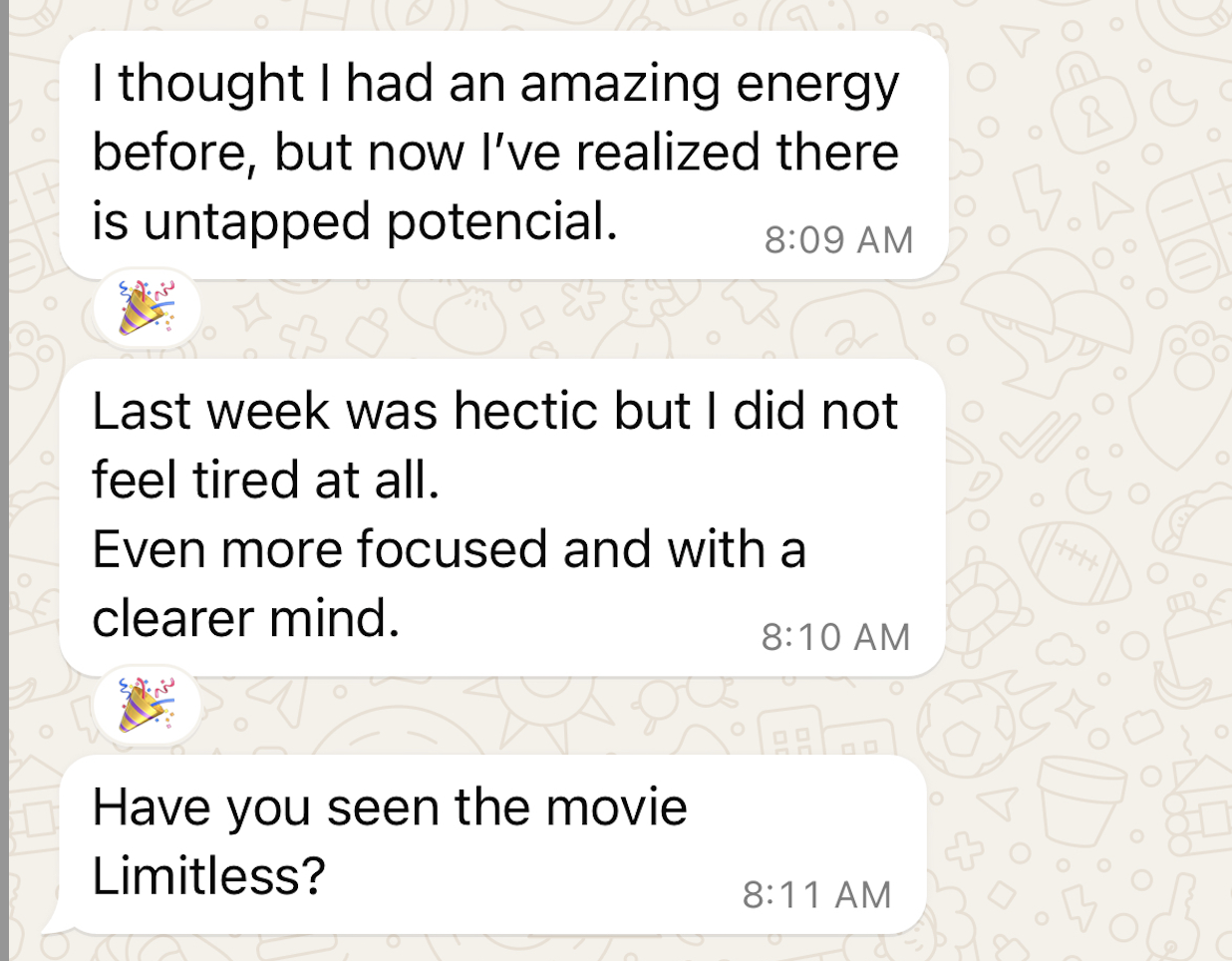 Client message: I thought I had amazing energy before, but now I have realized there is untapped potential. Last week was hectic but I did not feel tired at all.